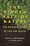 The Hidden Half Of Nature The Microbial Roots Of Life And Health