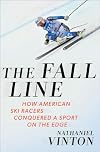 The Fall Line: How American Ski Racers Conquered a Sport on the Edge