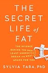 The Secret Life of Fat: The Science Behind the Body's Least Understood Organ and What It Means for You
