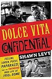 Dolce Vita Confidential Fellini Loren Pucci Paparazzi And The Swinging High Life Of 1950s Rome