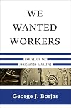 We Wanted Workers: Unraveling the Immigration Narrative