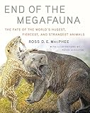 End Of The Megafauna The Fate Of The Worlds Hugest Fiercest And Strangest Animals