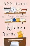 Kitchen Yarns: Notes on Life, Love, and Food