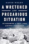 A Wretched and Precarious Situation: In Search of the Last Arctic Frontier