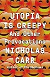 Utopia Is Creepy and Other Provocations