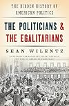 The Politicians and the Egalitarians: The Hidden History of American Politics