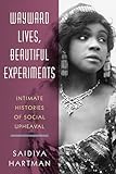 Wayward Lives Beautiful Experiments Intimate Histories Of Social Upheaval
