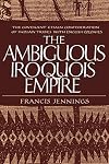 The Ambiguous Iroquois Empire : The Covenant Chain Confederation of Indian Tribes with English Colonies from Its Beginnings to the Lancaster Treaty of 1744