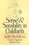 Sense and Sensibility in Childbirth: A Guide to Supportive Obstetrical Care