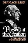 Present at the Creation: My Years in the State Department