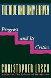 The True and Only Heaven: Progress and Its Critics