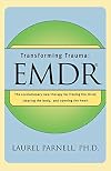 Transforming Trauma: EMDR: The Revolutionary New Therapy for Freeing the Mind, Clearing the Body, and Opening the Heart