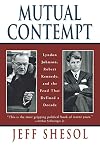 Mutual Contempt: Lyndon Johnson, Robert Kennedy, and the Feud That Defined a Decade