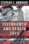Eisenhower and Berlin, 1945: The Decision to Halt at the Elbe (Norton Essays in American History)