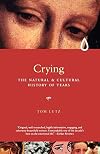 Crying: A Natural and Cultural History of Tears