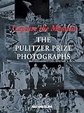 Capture The Moment The Pulitzer Prize Photographs