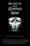 The Battle That Stopped Rome: Emperor Augustus, Arminius, and the Slaughter of the Legions in the Teutoburg Forest