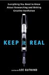 Keep It Real: Everything You Need to Know About Researching and Writing Creative Nonfiction