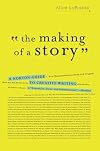 The Making of a Story: A Norton Guide to Writing Fiction and Nonfiction