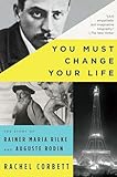 You Must Change Your Life: The Story of Rainer Maria Rilke and Auguste Rodin