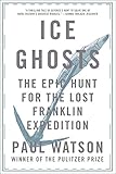 Ice Ghosts The Epic Hunt For The Lost Franklin Expedition