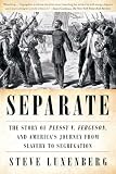 Separate The Story Of Plessy V Ferguson And Americas Journey From Slavery To Segregation