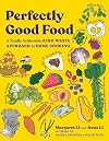 Perfectly Good Food: A Totally Achievable Zero Waste Approach to Home Cooking