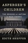Asperger's Children: The Origins of Autism in Nazi Vienna