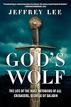 God's Wolf: The Life of the Most Notorious of all Crusaders, Scourge of Saladin