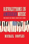 Revolutions in American Music: Three Decades That Changed a Country and Its Sounds