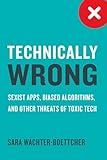 Technically Wrong Sexist Apps Biased Algorithms And Other Threats Of Toxic Tech
