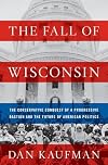 The Fall of Wisconsin: The Conservative Conquest of a Progressive Bastion and the Future of American Politics