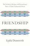 Friendship: The Evolution, Biology, and Extraordinary Power of Life's Fundamental Bond