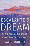 Escalantes Dream On The Trail Of The Spanish Discovery Of The Southwest