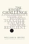 The Stoic Challenge: A Philosopher's Guide to Becoming Tougher, Calmer, and More Resilient