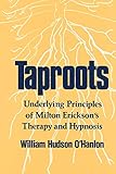 Taproots Underlying Principles Of Miltone Ricksons Therapy Hypnosis