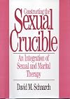 Constructing the Sexual Crucible: An Integration of Sexual and Marital Therapy