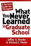 What You Never Learned In Graduate School: A Survival Guide for Therapists