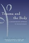 Trauma and the Body: A Sensorimotor Approach to Psychotherapy (Norton Series on Interpersonal Neurobiology)
