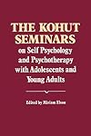 The Kohut seminars on self psychology and psychotherapy with adolescents and young adults