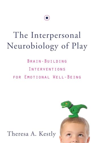 The Interpersonal Neurobiology of Play (By: Theresa A. Kestly) cover