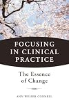 Focusing in Clinical Practice: The Essence of Change