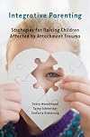 Integrative Parenting: Strategies for Raising Children Affected by Attachment Trauma