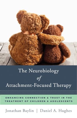 The Neurobiology of Attachment-Focused Therapy: Enhancing Connection & Trust in the Treatment of Children & Adolescents book cover