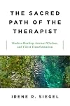 The Sacred Path of the Therapist: Modern Healing, Ancient Wisdom, and Client Transformation