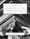 Classical Architecture: An Introduction to Its Vocabulary and Essentials, with a Select Glossary of Terms