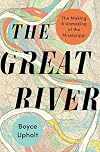 The Great River: The Making and Unmaking of the Mississippi