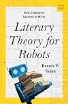 Literary Theory for Robots: How Computers Learned to Write (A Norton Short)