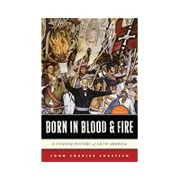 Born in Blood & Fire: A Concise History of Latin America (Third Edition)