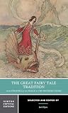 The Great Fairy Tale Tradition From Straparola And Basile To The Brothers Grimm First Edition Norton Critical Editions